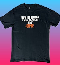 life is good you should be one t-shirt