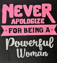 never apologize for being a powerful woman